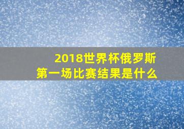 2018世界杯俄罗斯第一场比赛结果是什么