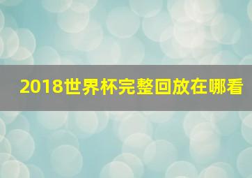 2018世界杯完整回放在哪看