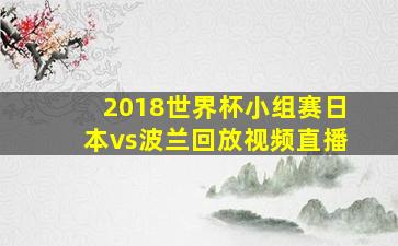 2018世界杯小组赛日本vs波兰回放视频直播