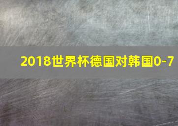 2018世界杯德国对韩国0-7