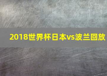 2018世界杯日本vs波兰回放