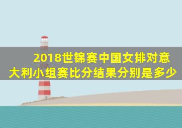 2018世锦赛中国女排对意大利小组赛比分结果分别是多少