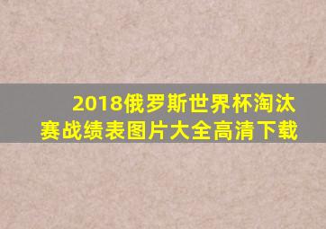 2018俄罗斯世界杯淘汰赛战绩表图片大全高清下载