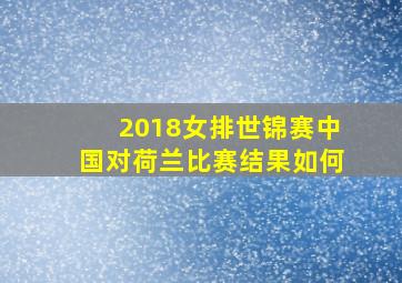 2018女排世锦赛中国对荷兰比赛结果如何