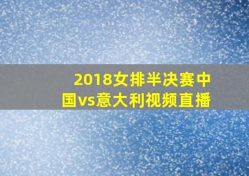 2018女排半决赛中国vs意大利视频直播