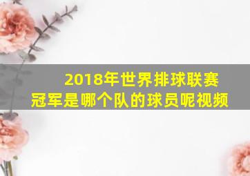 2018年世界排球联赛冠军是哪个队的球员呢视频