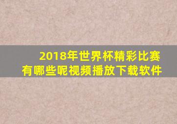 2018年世界杯精彩比赛有哪些呢视频播放下载软件