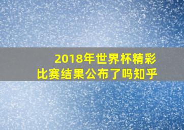 2018年世界杯精彩比赛结果公布了吗知乎