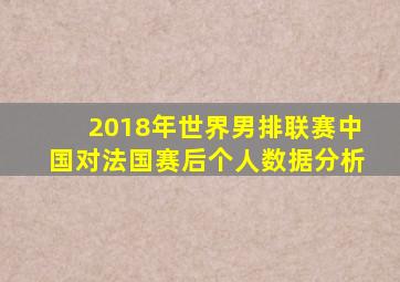 2018年世界男排联赛中国对法国赛后个人数据分析