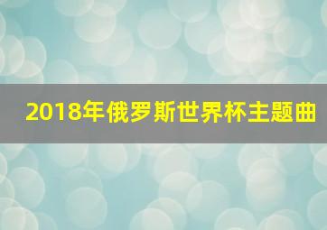 2018年俄罗斯世界杯主题曲