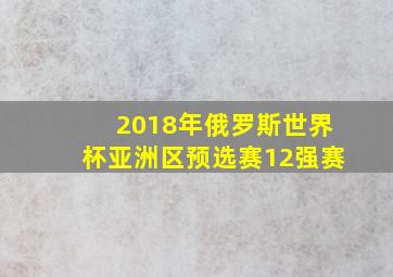 2018年俄罗斯世界杯亚洲区预选赛12强赛