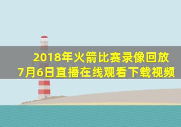 2018年火箭比赛录像回放7月6日直播在线观看下载视频