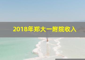 2018年郑大一附院收入