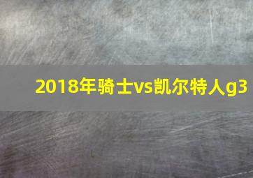 2018年骑士vs凯尔特人g3