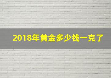 2018年黄金多少钱一克了