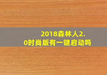 2018森林人2.0时尚版有一键启动吗