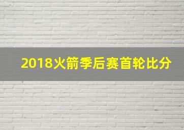 2018火箭季后赛首轮比分