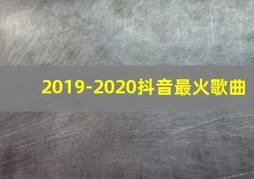 2019-2020抖音最火歌曲