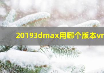 20193dmax用哪个版本vray