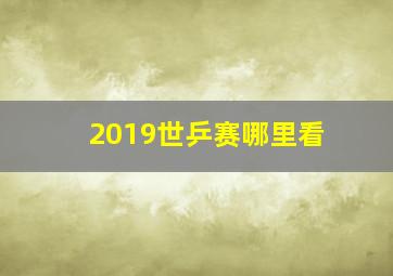 2019世乒赛哪里看