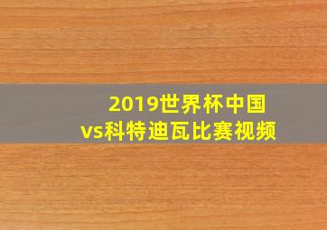 2019世界杯中国vs科特迪瓦比赛视频