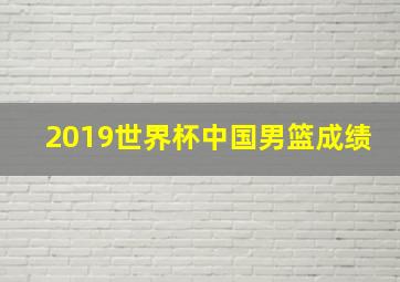 2019世界杯中国男篮成绩