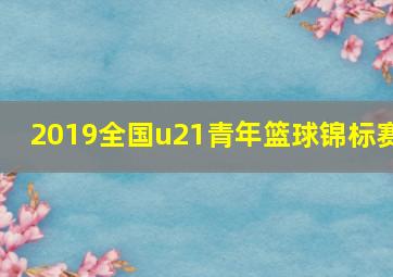 2019全国u21青年篮球锦标赛