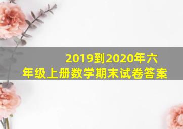 2019到2020年六年级上册数学期末试卷答案