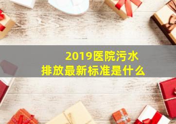 2019医院污水排放最新标准是什么