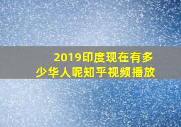 2019印度现在有多少华人呢知乎视频播放