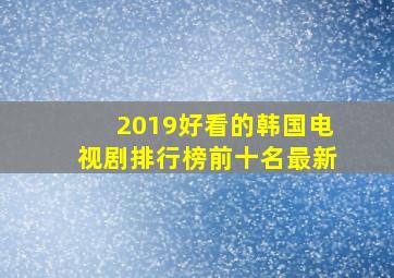 2019好看的韩国电视剧排行榜前十名最新