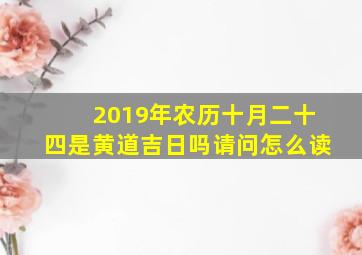 2019年农历十月二十四是黄道吉日吗请问怎么读