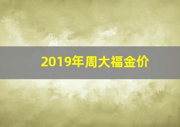 2019年周大福金价