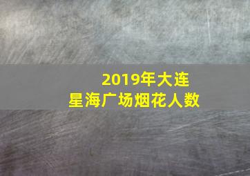 2019年大连星海广场烟花人数