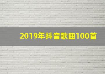 2019年抖音歌曲100首