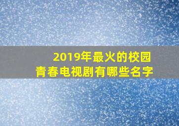 2019年最火的校园青春电视剧有哪些名字