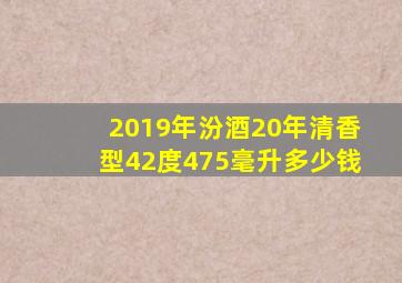 2019年汾酒20年清香型42度475毫升多少钱