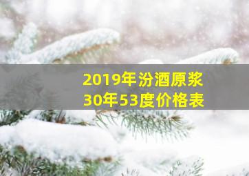 2019年汾酒原浆30年53度价格表