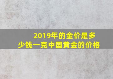 2019年的金价是多少钱一克中国黄金的价格