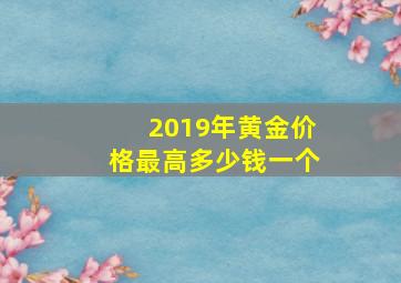 2019年黄金价格最高多少钱一个