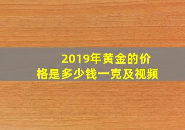 2019年黄金的价格是多少钱一克及视频