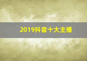 2019抖音十大主播