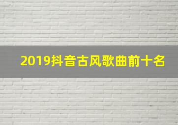 2019抖音古风歌曲前十名