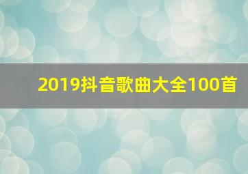 2019抖音歌曲大全100首