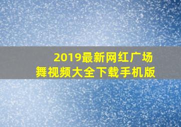 2019最新网红广场舞视频大全下载手机版