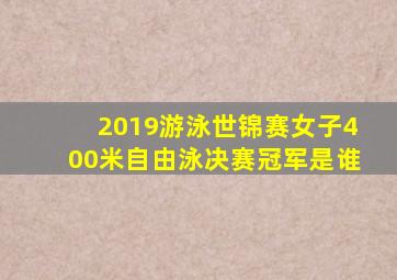 2019游泳世锦赛女子400米自由泳决赛冠军是谁