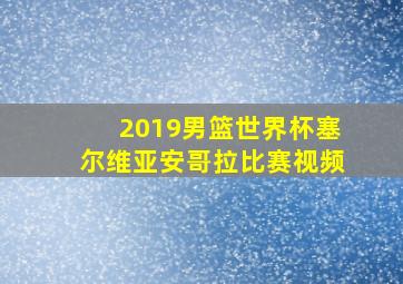 2019男篮世界杯塞尔维亚安哥拉比赛视频