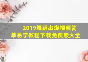 2019舞蹈串烧视频简单易学教程下载免费版大全