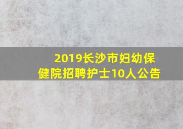 2019长沙市妇幼保健院招聘护士10人公告