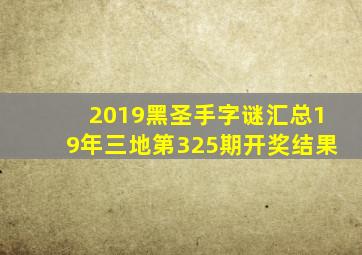 2019黑圣手字谜汇总19年三地第325期开奖结果